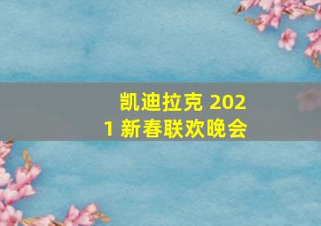 凯迪拉克 2021 新春联欢晚会